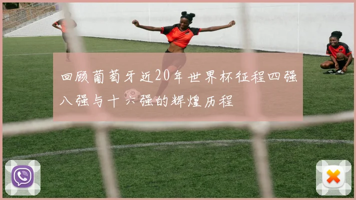 回顾葡萄牙近20年世界杯征程四强八强与十六强的辉煌历程