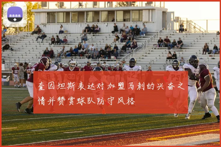 奎因坦斯表达对加盟马刺的兴奋之情并赞赏球队防守风格
